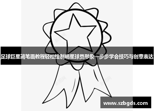 足球巨星简笔画教程轻松绘制明星球员形象一步步学会技巧与创意表达